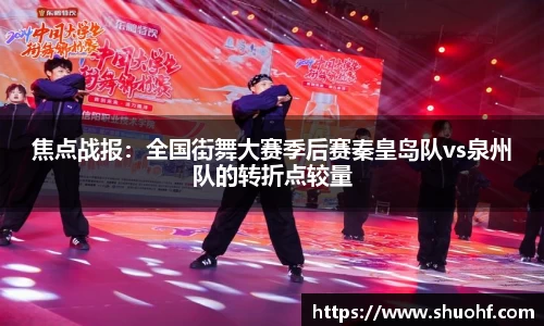 焦点战报：全国街舞大赛季后赛秦皇岛队vs泉州队的转折点较量