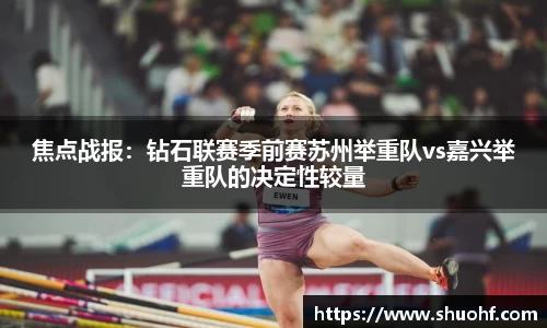 焦点战报：钻石联赛季前赛苏州举重队vs嘉兴举重队的决定性较量