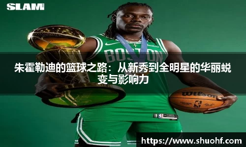 朱霍勒迪的篮球之路：从新秀到全明星的华丽蜕变与影响力
